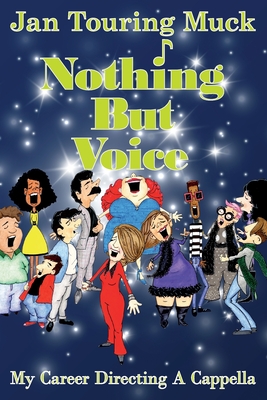 Nothing But Voice: My Career Directing A Cappella - Muck, Jan Touring