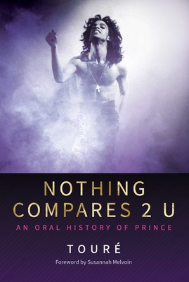 Nothing Compares 2 U: An Oral History of Prince - Tour, and Melvoin, Susannah (Foreword by)