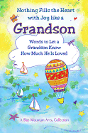 Nothing Fills the Heart with Joy Like a Grandson: Words to Let a Grandson Know How Much He Is Loved
