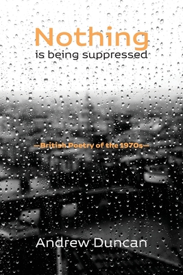 Nothing is being suppressed: British Poetry of the 1970s - Duncan, Andrew