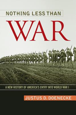 Nothing Less Than War: A New History of America's Entry Into World War I - Doenecke, Justus D, Professor