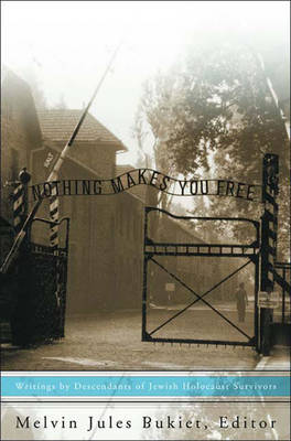 Nothing Makes You Free: Writings by Descendants of Jewish Holocaust Survivors - Bukiet, Melvin Jules (Editor), and Jules Bukiet, Melvin (Editor)