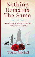 Nothing Remains The Same: Stories of the Senior Citizens and Why I Love Them!