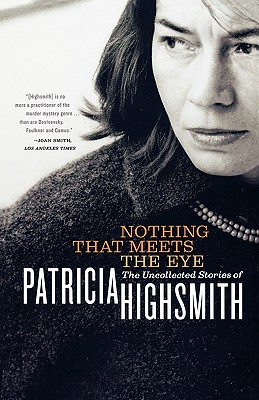 Nothing That Meets the Eye: The Uncollected Stories of Patricia Highsmith - Highsmith, Patricia