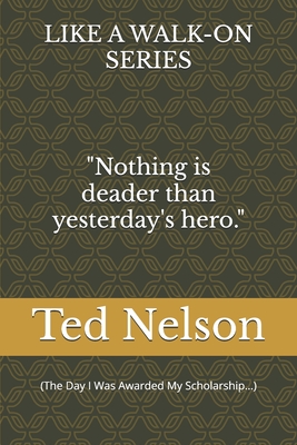 Nothing's Deader than Yesterday's Hero! (The Day I Was Awarded My Scholarship...) - Nelson, Ted