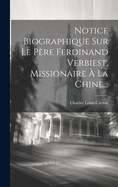 Notice Biographique Sur Le Pere Ferdinand Verbiest, Missionaire a la Chine...