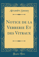 Notice de la Verrerie Et Des Vitraux (Classic Reprint)