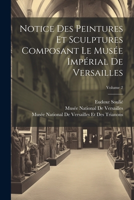 Notice Des Peintures Et Sculptures Composant Le Musee Imperial de Versailles, Part 1: Rez-de-Chaussee (1854) - Soulie, Eudoxe