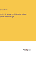 Notice du Muse Imprial de Versailles; 2 partie, Premier tage