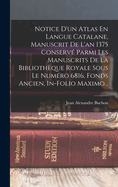 Notice D'un Atlas En Langue Catalane, Manuscrit De L'an 1375 Conserv Parmi Les Manuscrits De La Bibliothque Royale Sous Le Numro 6816, Fonds Ancien, In-folio Maximo...