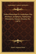 Notice Historique Et Analytique Des Peintures, Sculptures, Tapisseries, Miniatures, Emaux, Dessins, Etc. (1879)