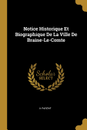 Notice Historique Et Biographique De La Ville De Braine-Le-Comte