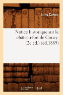 Notice Historique Sur Le Chteau-Fort de Coucy. (2e d.) (d.1889)