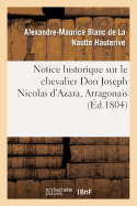 Notice Historique Sur Le Chevalier Don Joseph Nicolas d'Azara, Arragonais, Ambassadeur: D'Espagne ? Paris, Mort Dans Cette Ville Le 5 Pluvi?se an XII