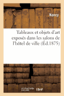 Notice Sommaire Des Tableaux Et Objets D'Art Exposes Dans Les Salons de L'Hotel de Ville