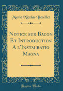 Notice Sur Bacon Et Introduction a l'Instauratio Magna (Classic Reprint)