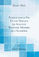 Notice Sur La Vie Et Les Travaux de Auguste Wagener, Membre de L'Academie (Classic Reprint)