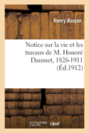 Notice Sur La Vie Et Les Travaux de M. Honor Daumet, 1826-1911: Lue Dans La Sance Publique Annuelle Du 9 Novembre 1912