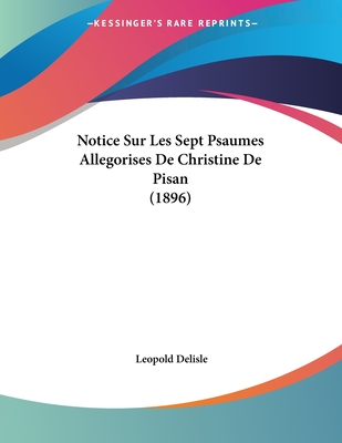 Notice Sur Les Sept Psaumes Allegorises de Christine de Pisan (1896) - Delisle, Leopold