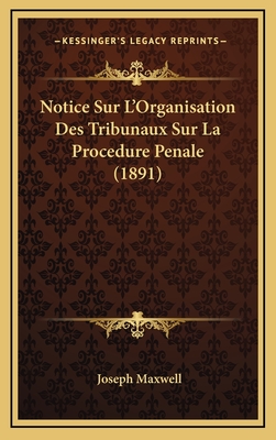 Notice Sur L'Organisation Des Tribunaux Sur La Procedure Penale (1891) - Maxwell, Joseph