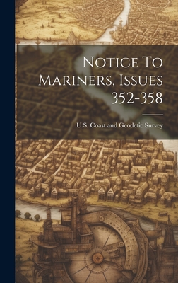 Notice To Mariners, Issues 352-358 - U S Coast and Geodetic Survey (Creator)