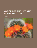 Notices of the Life and Works of Titian