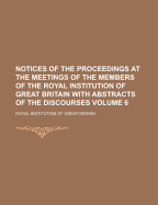 Notices of the Proceedings at the Meetings of the Members of the Royal Institution of Great Britain, 1879-1881, Vol. 9: With Abstracts of the Discourses Delivered at the Evening Meetings (Classic Reprint)