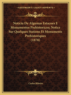 Noticia De Algumas Estacoes E Monumentos Prehistoricos; Notice Sur Quelques Stations Et Monuments Prehistoriques (1878)