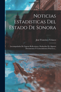 Noticias Estadisticas del Estado de Sonora: Accompanadas de Ligeras Reflecsiones, Deducidas de Algunos Documentos y Conocimientos Practicos...