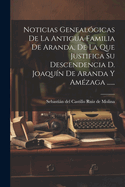 Noticias Genealgicas De La Antigua Familia De Aranda, De La Que Justifica Su Descendencia D. Joaqun De Aranda Y Amzaga ......