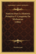 Noticias Para La Historia Primitiva y Conquista de Michoacan (1904)