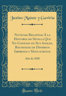 Noticias Relativas ? La Historia de Sevilla Que No Constan En Sus Anales, Recogidas de Diversos Impresos y Manuscritos: Ao de 1828 (Classic Reprint)