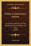 Notitia Architectonica Italiana: Or Concise Notices of the Buildings and Architects of Italy (1818)