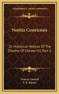 Notitia Cestriensis: Or Historical Notices of the Diocese of Chester V2, Part 2