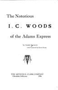 Notorious I. C. Woods of the Adams Express - Shumate, Albert