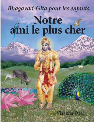 Notre ami le plus cher: Bhagavad -Gita pour les enfants - Dasi, Visakha