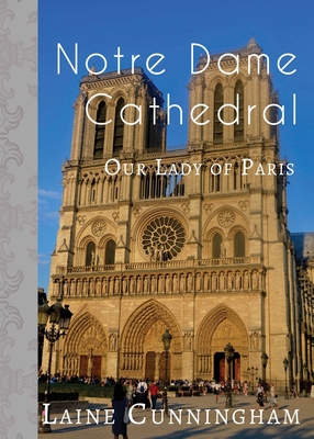 Notre Dame Cathedral: Our Lady of Paris - Cunningham, Laine, and Leya, Angel (Cover design by)