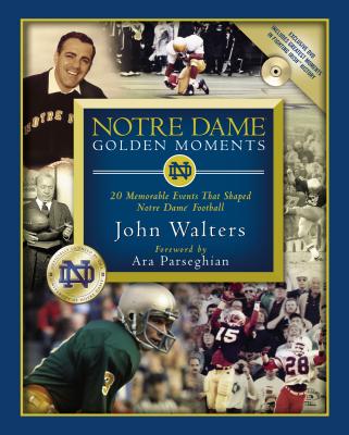 Notre Dame Golden Moments: 20 Memorable Events That Shaped Notre Dame Football - Walters, John, and Millard, Chris