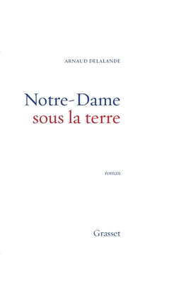 Notre-Dame Sous La Terre: Roman - Delalande, Arnaud