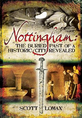 Nottingham: The Buried Past of a Historic City Revealed - Lomax, Scott