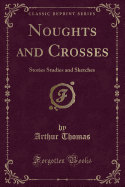 Noughts and Crosses: Stories Studies and Sketches (Classic Reprint)