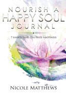 Nourish a Happy Soul Journal: 7 Habits That Cultivate Happiness