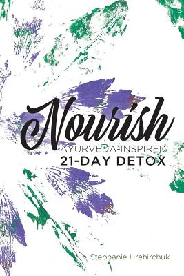 Nourish: Ayurveda-inspired 21-day Detox - Hrehirchuk, Stephanie