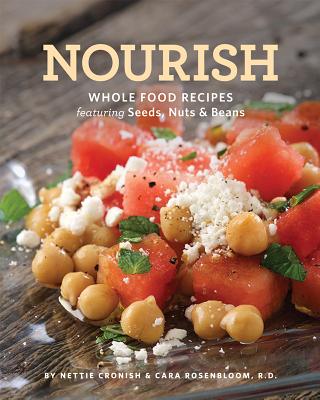 Nourish: Whole Food Recipes Featuring Seeds, Nuts and Beans - Cronish, Nettie, and Rosenbloom, Cara