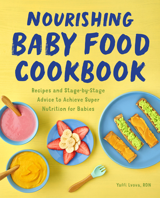Nourishing Baby Food Cookbook: Recipes and Stage-By-Stage Advice to Achieve Super Nutrition for Babies - Lvova, Yaffi