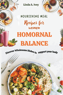 Nourishing Recipes for Women's Hormonal Balance: Discover Wholesome Dishes to Support Your Body's Natural Rhythms and Vitality