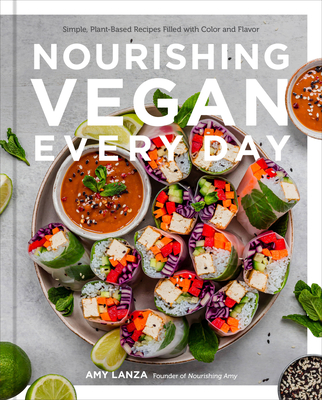 Nourishing Vegan Every Day: Simple, Plant-Based Recipes Filled with Color and Flavor - Lanza, Amy