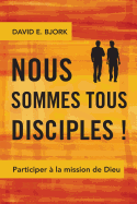 Nous Sommes Tous Disciples !: Participer a la Mission de Dieu