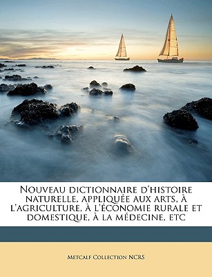 Nouveau dictionnaire d'histoire naturelle, applique aux arts,  l'agriculture,  l'conomie rurale et domestique,  la mdecine, etc - Ncrs, Metcalf Collection