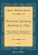 Nouveau Journal Asiatique, 1831, Vol. 8: Ou Recueil de Memoires, D'Extraits Et de Notices Relatifs A L'Histoire, a la Philosophie, Aux Langues Et a la Litterature Des Peuples Orientaux (Classic Reprint)